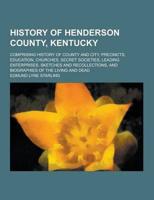 History of Henderson County, Kentucky; Comprising History of County and City, Precincts, Education, Churches, Secret Societies, Leading Enterprises, S