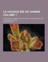 La Hougue Bie De Hambie; A Tradition of Jersey With Historical, Genealogical and Topographic Notes Volume 1