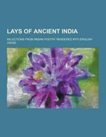 Lays of Ancient India; Selections from Indian Poetry Rendered Into English Verse