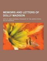 Memoirs and Letters of Dolly Madison; Wife of James Madison, President of the United States
