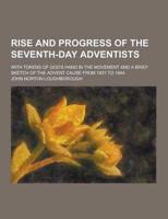 Rise and Progress of the Seventh-Day Adventists; With Tokens of God's Hand in the Movement and a Brief Sketch of the Advent Cause from 1831 to 1844