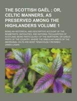 The Scottish Gael; Being an Historical and Descriptive Account of the Inhabitants, Antiquities, and National Peculiarities of Scotland; More Particula