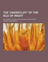 The 'Undercliff' of the Isle of Wight; Its Climate, History, and Natural Productions