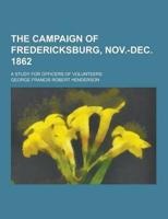 The Campaign of Fredericksburg, Nov.-Dec. 1862; A Study for Officers of Volunteers