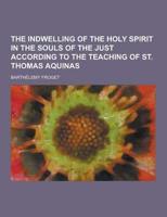 The Indwelling of the Holy Spirit in the Souls of the Just According to the Teaching of St. Thomas Aquinas