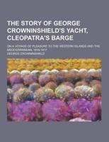 The Story of George Crowninshield's Yacht, Cleopatra's Barge; On a Voyage of Pleasure to the Western Islands and the Mediterranean, 1816-1817