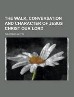 The Walk, Conversation and Character of Jesus Christ Our Lord