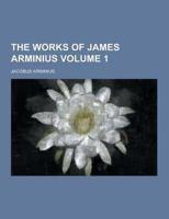 The Works of James Arminius Volume 1
