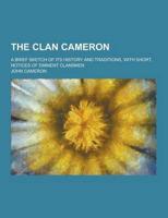 The Clan Cameron; A Brief Sketch of Its History and Traditions, With Short, Notices of Eminent Clansmen