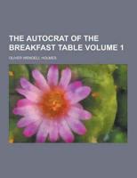 The Autocrat of the Breakfast Table Volume 1