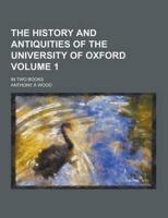 The History and Antiquities of the University of Oxford; In Two Books Volume 1