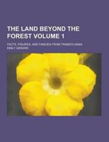The Land Beyond the Forest; Facts, Figures, and Fancies from Transylvania Volume 1