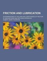 Friction and Lubrication; Determinations of the Laws and Coefficients of Friction by New Methods and With New Apparatus
