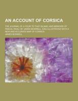 Account of Corsica; The Journal of a Tour to That Island; And Memoirs of Pa