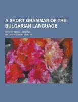 A Short Grammar of the Bulgarian Language; With Reading Lessons
