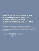 Narrative of a Journey in the Interior of China, and of a Voyage to and from That Country, in the Years 1816 and 1817; Containing an Account of the Mo