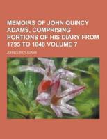 Memoirs of John Quincy Adams, Comprising Portions of His Diary from 1795 to 1848 Volume 7