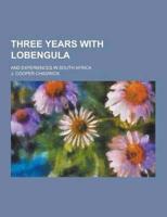 Three Years With Lobengula; And Experiences in South Africa