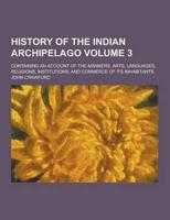 History of the Indian Archipelago; Containing an Account of the Manners, Arts, Languages, Religions, Institutions, and Commerce of Its Inhabitants Vol