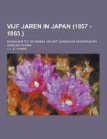 Vijf Jaren in Japan (1857 - 1863.); Bijdragen Tot De Kennis Van Het Japansche Keizerrijk En Zijne Bevolking