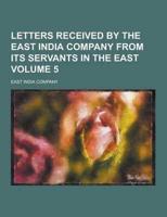 Letters Received by the East India Company from Its Servants in the East Volume 5