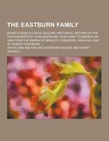 The Eastburn Family; Being a Geneological [Sic] and Historical Record of the Descendants of John Eastburn, Who Came to America in 1684 from the Parish