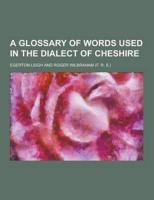 A Glossary of Words Used in the Dialect of Cheshire
