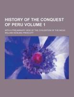History of the Conquest of Peru; With a Preliminary View of the Civilization of the Incas Volume 1