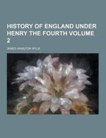 History of England Under Henry the Fourth Volume 2