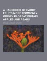 A Handbook of Hardy Fruits More Commonly Grown in Great Britain