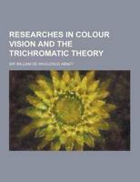 Researches in Colour Vision and the Trichromatic Theory