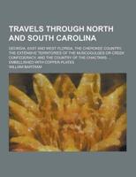 Travels Through North and South Carolina; Georgia, East and West Florida, the Cherokee Country, the Extensive Territories of the Muscogulges or Creek