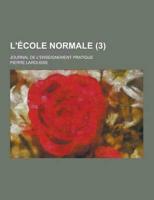 L'Ecole Normale; Journal De L'Enseignement Pratique (3 )