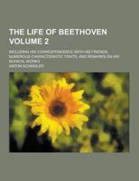The Life of Beethoven; Including His Correspondence With His Friends, Numerous Characteristic Traits, and Remarks on His Musical Works Volume 2