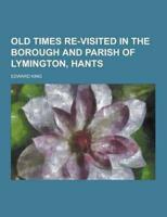 Old Times Re-Visited in the Borough and Parish of Lymington, Hants