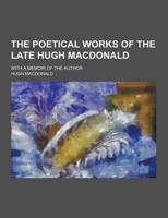 The Poetical Works of the Late Hugh MacDonald; With a Memoir of the Author