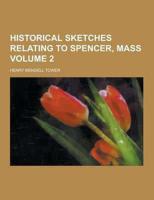 Historical Sketches Relating to Spencer, Mass Volume 2