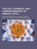 The Life, Journals, and Correspondence of Samuel Pepys; Including a Narrative of His Voyage to Tangier