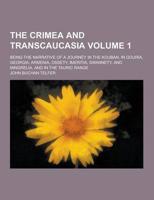 The Crimea and Transcaucasia; Being the Narrative of a Journey in the Kouban, in Gouria, Georgia, Armenia, Ossety, Imeritia, Swannety, and Mingrelia,