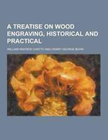 A Treatise on Wood Engraving, Historical and Practical