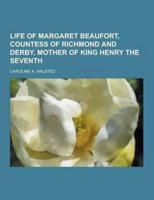 Life of Margaret Beaufort, Countess of Richmond and Derby, Mother of King Henry the Seventh