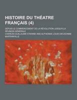 Histoire Du Theatre Francais; Depuis Le Commencement De La Revolution Jusqu'a La Reunion Generale (4 )