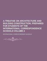 A Treatise on Architecture and Building Construction, Prepared for Students of the International Correspondence Schools Volume 2