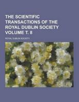 The Scientific Transactions of the Royal Dublin Society Volume . 8