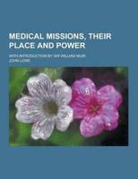 Medical Missions, Their Place and Power; With Introduction by Sir William Muir