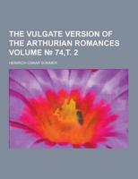 The Vulgate Version of the Arthurian Romances Volume 74, . 2