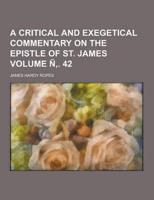 A Critical and Exegetical Commentary on the Epistle of St. James Volume N . 42