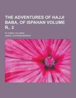The Adventures of Hajji Baba, of Ispahan; In Three Volumes Volume N . 2