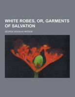 White Robes, Or, Garments of Salvation
