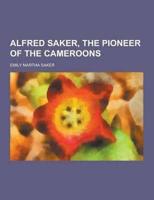 Alfred Saker, the Pioneer of the Cameroons